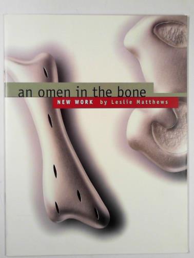 MATTHEWS, Leslie - An omen in the bone: new work
