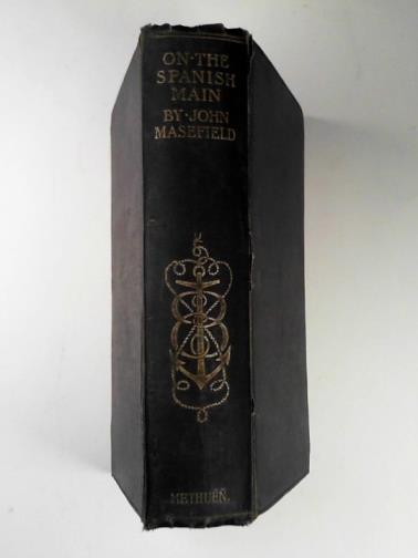 MASEFIELD, John - On the Spanish main; or, some English forays on the Isthmus of Darien, with a description of the buccaneers and a short account of old-time ships and sailors