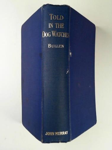 BULLEN, Frank T. - Told in the dog watches