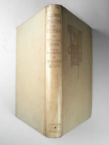 PENN, William - Some fruits of solitude in reflections and maxims
