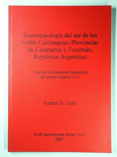 IZETA, Adres D. - Zooarqueologia del Sur de los Valles Calchaquies (Provincias De Catamarca Y Tucuman, Republica Argentina): Analisis de conjuntos faunisticos del primer milenia AD