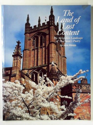 ALLSOPP, Jane - The Land of Lost Content: the Shropshire landscape of Housman's  A Shropshire Lad and Collected Poems: its farms, its spires, valleys and folded hills