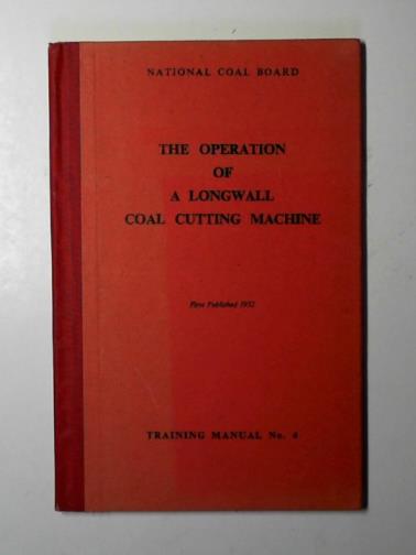 The NATIONAL COAL BOARD HEADQUARTERS RECRUITMENT AND TRAINING BRANCH - The operation of a longwall coal cutting machine