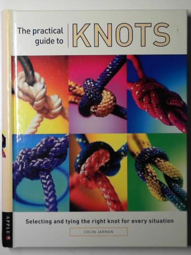 JARMAN, Colin - The practical guide to knots: selecting and tying the right knot for every situation