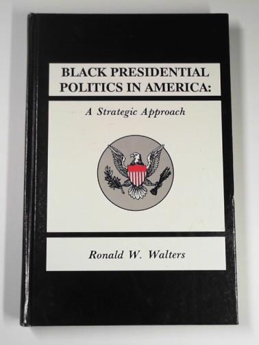 WALTERS, Ronald W. - Black presidential politics in America: a strategic approach