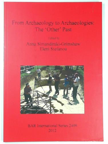 SIMANDIRAKI-GRIMSHAW, Anna & STEFANOU, Eleni (eds) - From archaeology to archaeologies: the 'Other' past