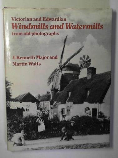 MAJOR, J. Kenneth & WATTS, Martin - Victorian and Edwardian windmills from old photographs