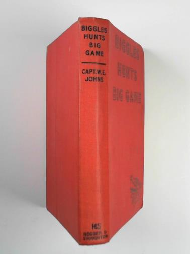 JOHNS, W.E. - Biggles hunts big game: a story of Sergeant Bigglesworth C.I.D. and his Special Air Police