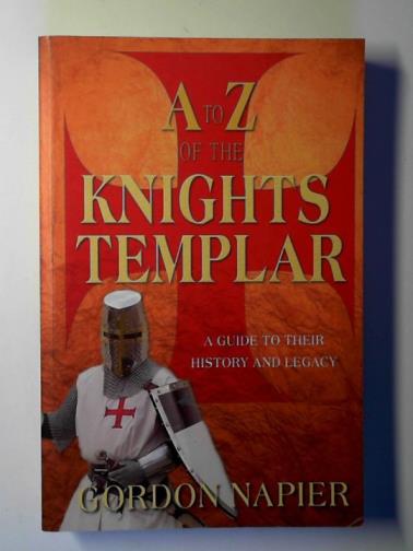 NAPIER, Gordon - A to Z of the Knights Templar: a guide to their history and legacy