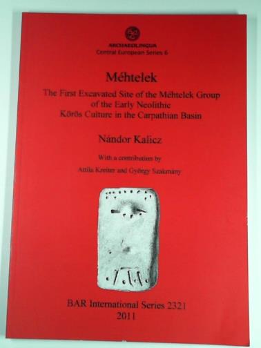 KALICZ, Nandor - Mehtelek: the first excavated site of the Mehtelek group of the Early Neolithic Koros Culture in the Carpathian Basin (