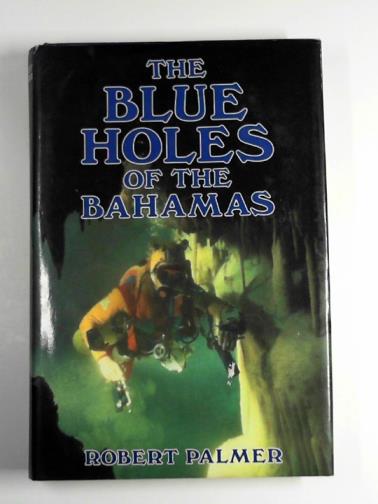 PALMER, Robert - The Blue Holes of the Bahamas