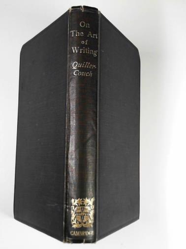 QUILLER-COUCH, Arthur - On the art of writing: lectures delivered in the University of Cambridge 1913-1914