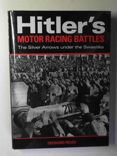 REUSS, Eberhard - Hitler's motor racing battles: the Silver Arrows under the swastika