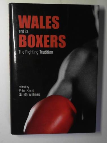 STEAD, Peter & WILLIAMS, Gareth (editors) - Wales and its boxers: the fighting tradition