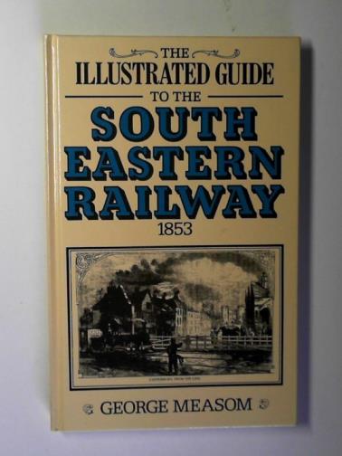 MEASOM, George - Illustrated guide to the South Eastern railway