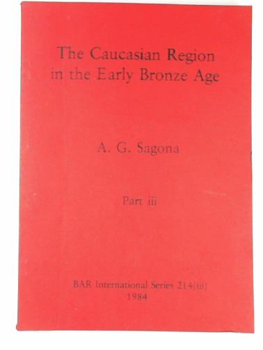 SAGONA, A G - The Caucasian region in the Early Bronze Age, Parts i - iii