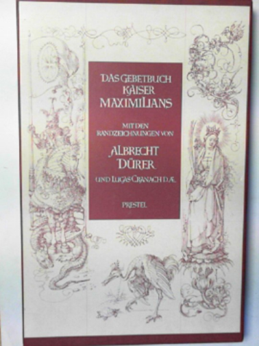 DURER, Albrecht - Das Gebetbuch Kaiser Maximilians: Der Munchner Teil Mit Den Randzeichnungen von Albrecht Durer und Lucas Cranach d.Ae