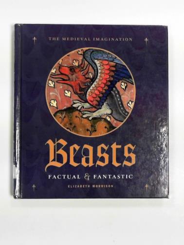 MORRISON, Elizabeth - Beasts factual and fantastic