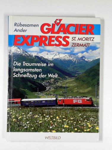  - Glacier Express -Die Traumreise im langsamsten Schnellzug der Welt