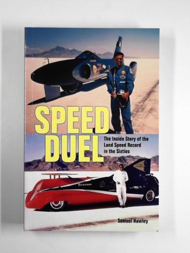 HAWLEY, Samuel - Speed duel: the inside story of the Land Speed Record in the Sixties