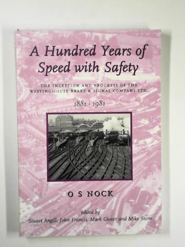 NOCK, O. S. - A hundred years of speed with safety: the inception and progress of the Westinghouse Brake and Signal Company Ltd, 1881-1981