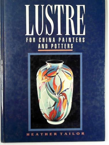 TAILOR, Heather - Lustre for china painters and potters