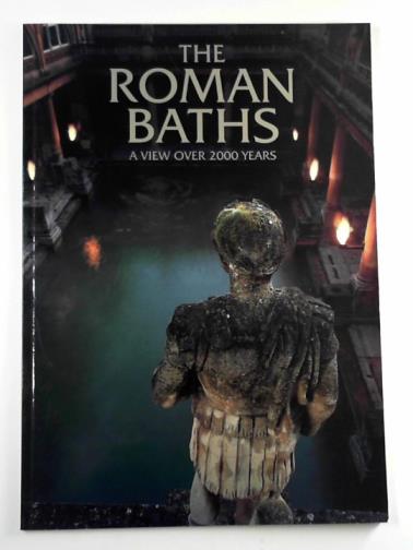 CUNLIFFE, Barry - The Roman baths: a view over 2000 years