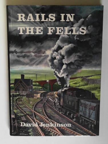 JENKINSON, David - Rails in the Fells: a railway case study