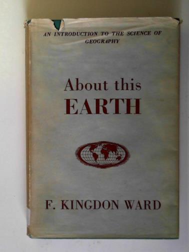 WARD F. Kingdon. - About this Earth: an introduction to the science of Geography