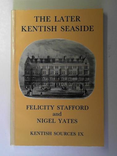 STAFFORD, Felicity & YATES, Nigel - Kentish sources: IX the later Kentish seaside, 1840-1974: selected documents