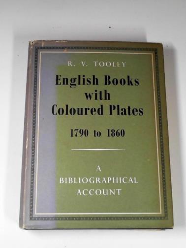 TOOLEY, R.V - English books with coloured plates, 1790-1860: a bibliographical account of the most important books illustrated by English artists in colour aquatint and colour lithography
