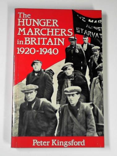 KINGSFORD, Peter Wilfred - The hunger marchers in Britain, 1920-1940