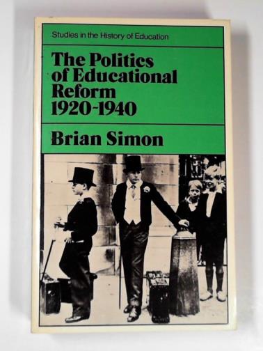 SIMON, Brian - The politics of educational reform, 1920-1940