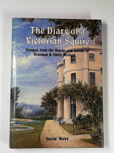 VEREY, David - The diary of a Victorian Squire: extracts from the diaries and letters of Dearman & Emily Birchall