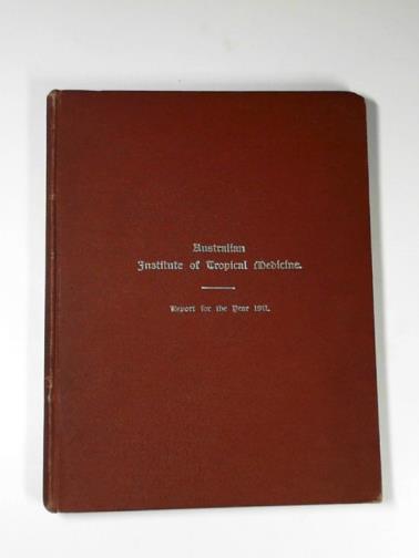 BREINL, Anton - Australian Institute of Tropical Medicine: report for the year 1911