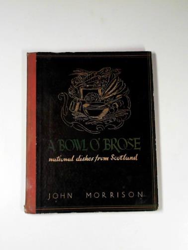 MORRISON, John - A bowl o' brose: national dishes from Scotland