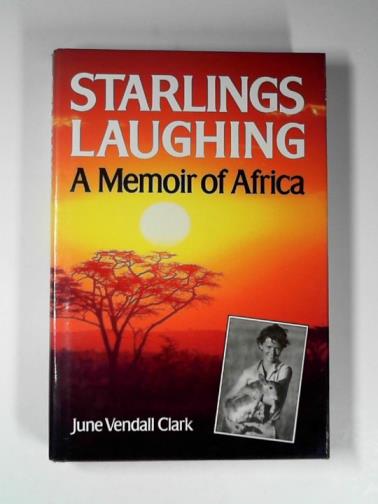 CLARK, June Vendall - Starlings laughing: a memoir of Africa