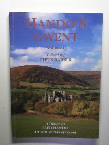 BARBER, Chris (editor) - Hando's Gwent: volume 1: a centenary tribute to Fred Hando the artist/historian of Gwent