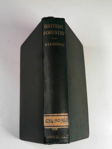 STEBBING, Edward Percy - British forestry: its present position and outlook after the war
