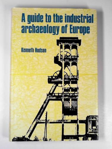 HUDSON, Kenneth - A guide to the industrial archaeology of Europe