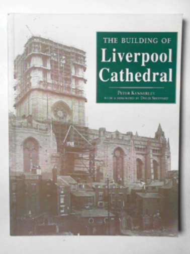 KENNERLEY, Peter - The building of Liverpool Cathedral