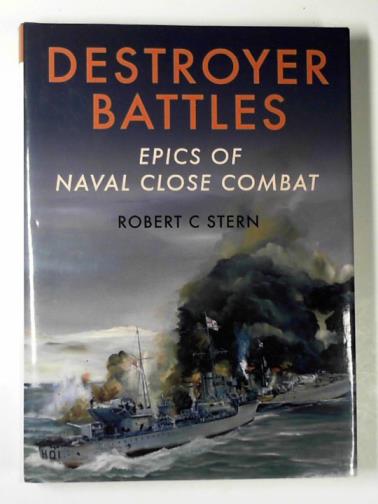 STERN, Robert C. - Destroyer battles: epics of naval close combat