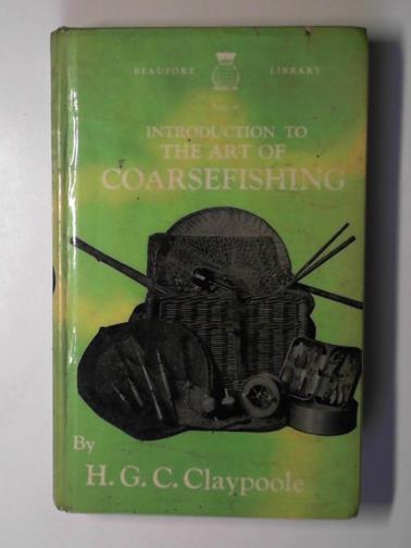 CLAYPOOLE, Herbert George Charles - Introduction to the art of coarse fishing