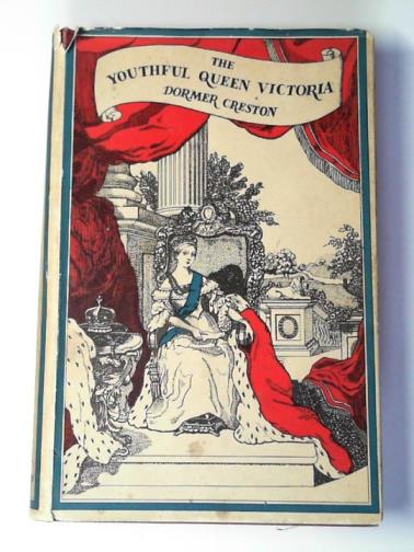 CRESTON, Dormer. - The youthful Queen Victoria: A discursive narrative