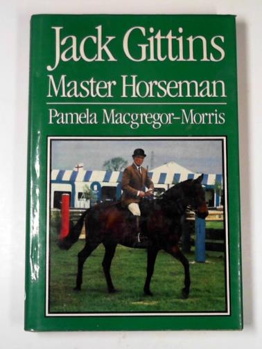 MACGREGOR-MORRIS, Pamela - Jack Gittins, master horseman
