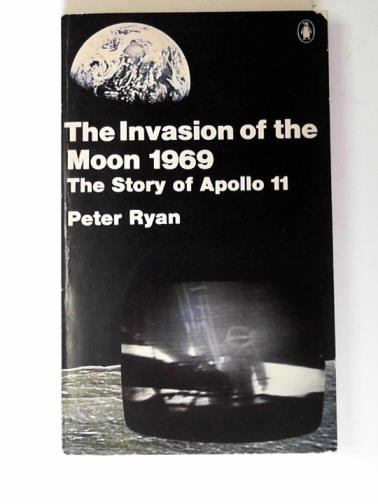 RYAN, Peter - Invasion of the moon, 1969: the story of Apollo 11