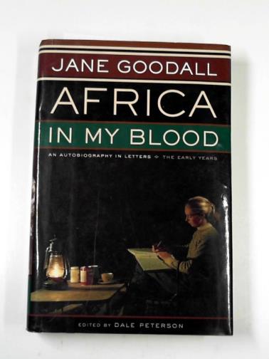GOODALL, Jane & PETERSON, Dale (ed) - Africa in my blood: an autobiography in letters: the early years