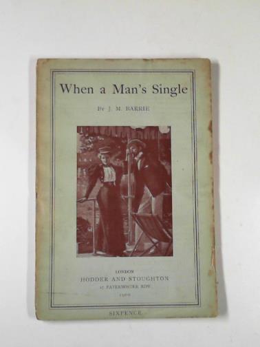 BARRIE, J. M. - When a man's single: a tale of literary life