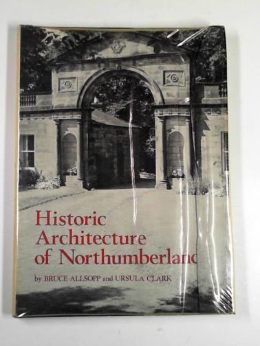 ALLSOPP, Bruce & CLARK, Ursula - Historic architecture of Northumberland