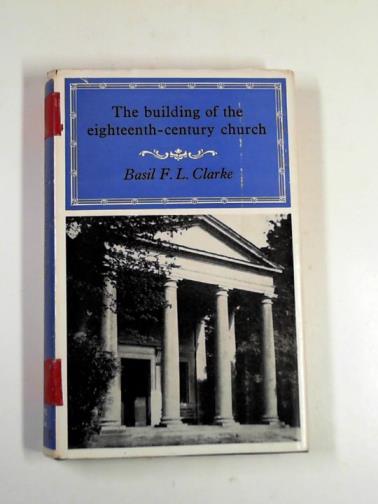 CLARKE, Basil F. L. - The building of the eighteenth century church